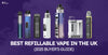 Best Refillable Vape in the UK (Ultimate Buyer’s Guide)