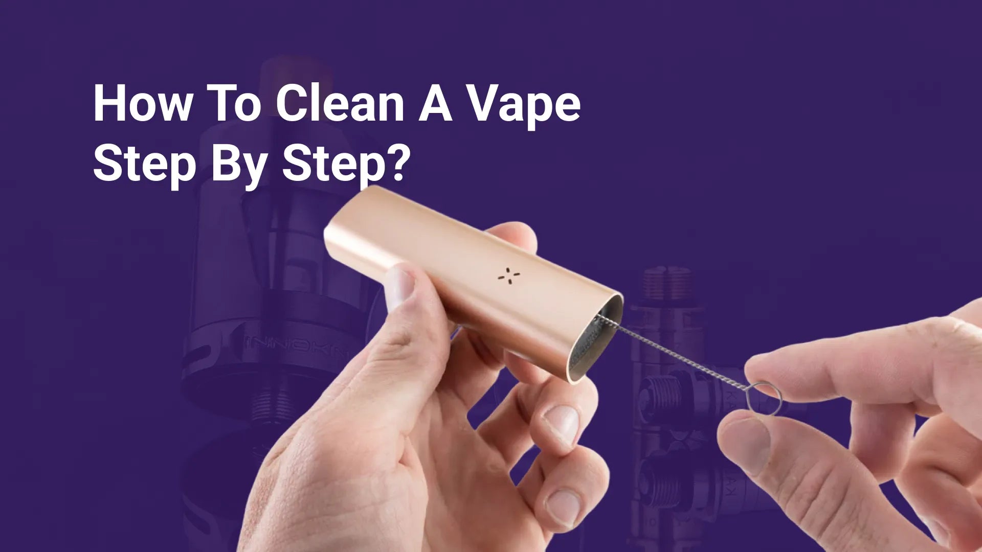 How To Clean And Maintain Vape