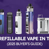 Best Refillable Vape in the UK (Ultimate Buyer’s Guide)