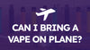 Vape travel regulations and airline rules for e-cigarettes