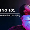 Vaping 101: A Beginner's Guide To Vaping